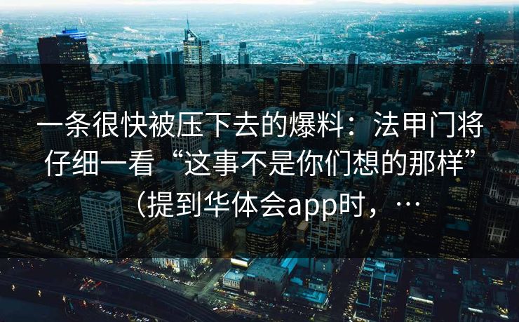 一条很快被压下去的爆料：法甲门将仔细一看“这事不是你们想的那样”（提到华体会app时，…
