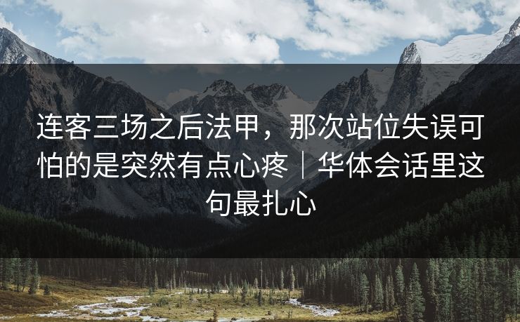 连客三场之后法甲，那次站位失误可怕的是突然有点心疼｜华体会话里这句最扎心