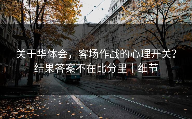 关于华体会，客场作战的心理开关？结果答案不在比分里｜细节