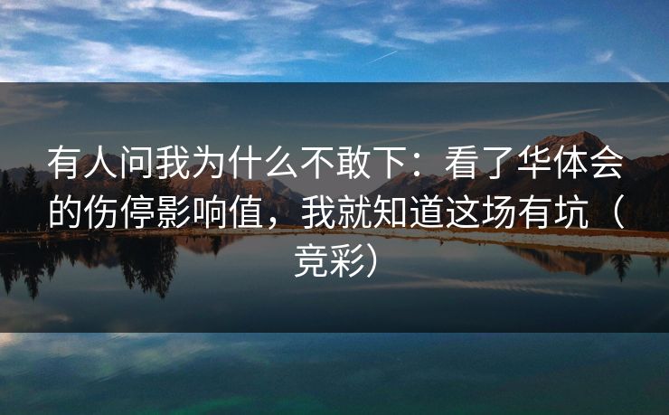 有人问我为什么不敢下：看了华体会的伤停影响值，我就知道这场有坑（竞彩）